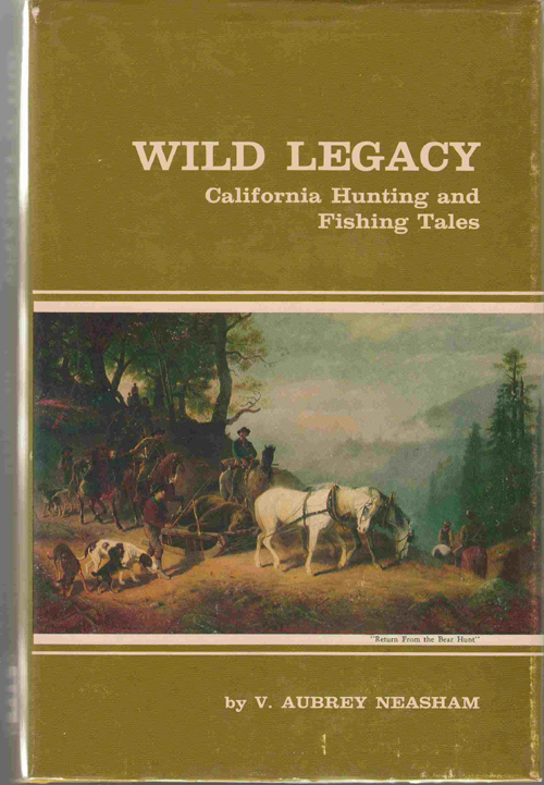 Image for Wild Legacy California Hunting and Fishing Tales A Combination of the Best Stories By California Authors Covering More Than One Hundred and Fifty Years from the Spanish and Mexican Days to the Present