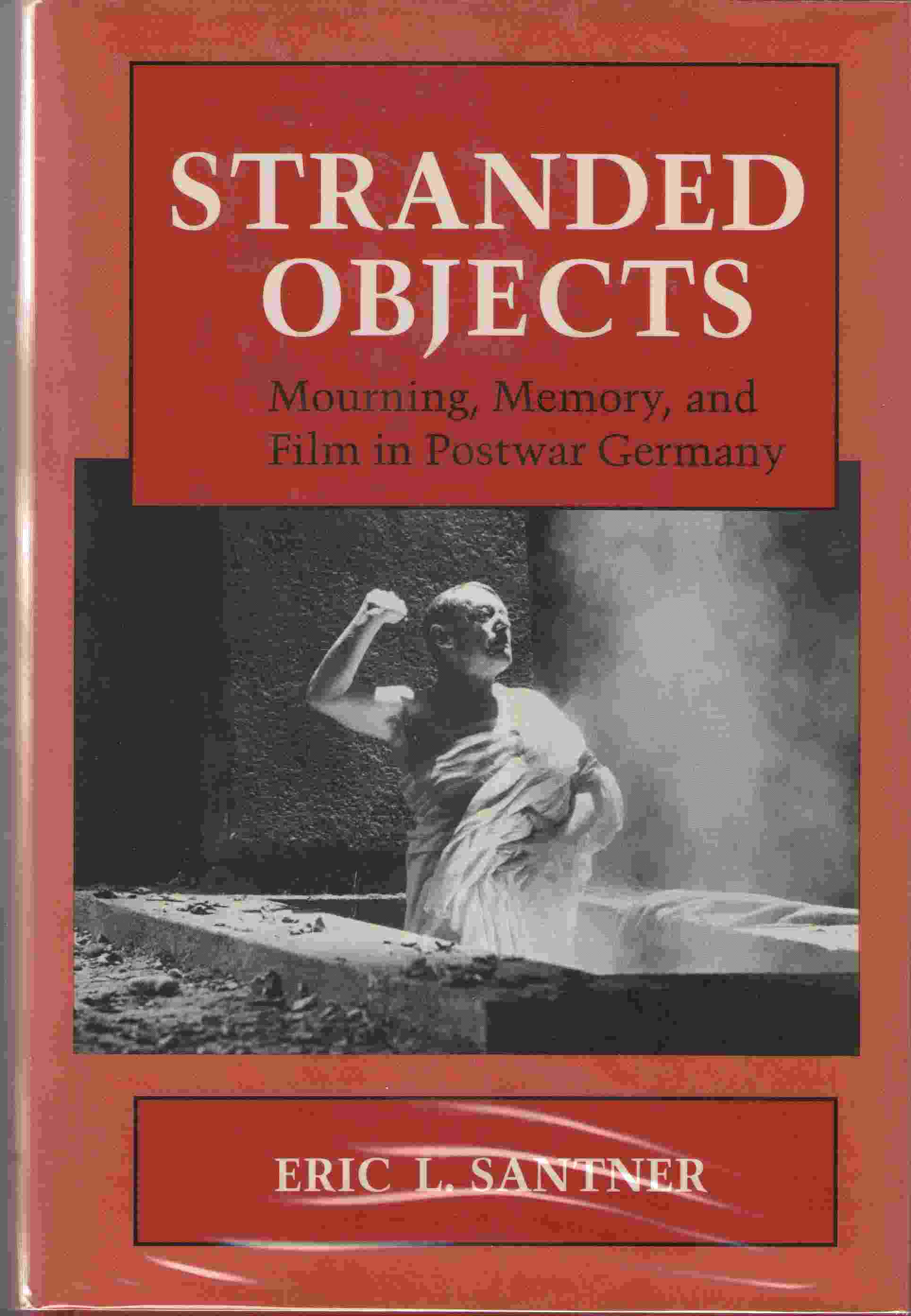 Image for Stranded Objects Mourning, Memory, and Film in Postwar Germany