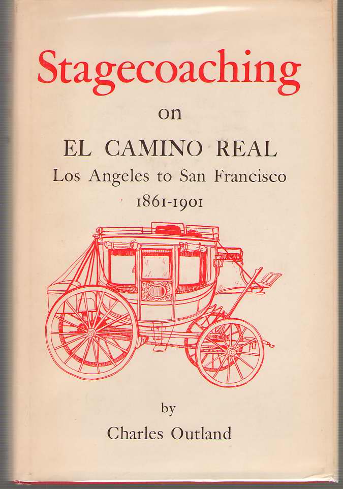 Image for Stagecoaching On El Camino Real, Los Angeles To San Francisco, 1861-1901 The Clouds on its Origin, its Turbulent and Boisterous Progress to the Completion of the Rails