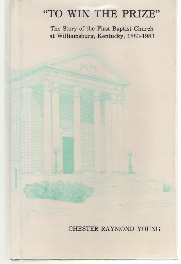 Image for To Win the Prize The Story of the First Baptist Church at Williamsburg, Kentucky, 1883-1983