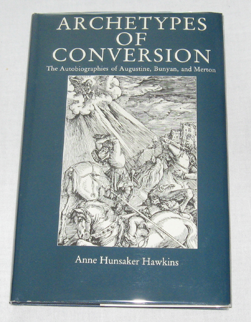 Archetypes of Conversion The Autobiographies of Augustine, Bunyan, and Merton Image for Archetypes of Conversion The Autobiographies of Augustine, Bunyan, and Merton