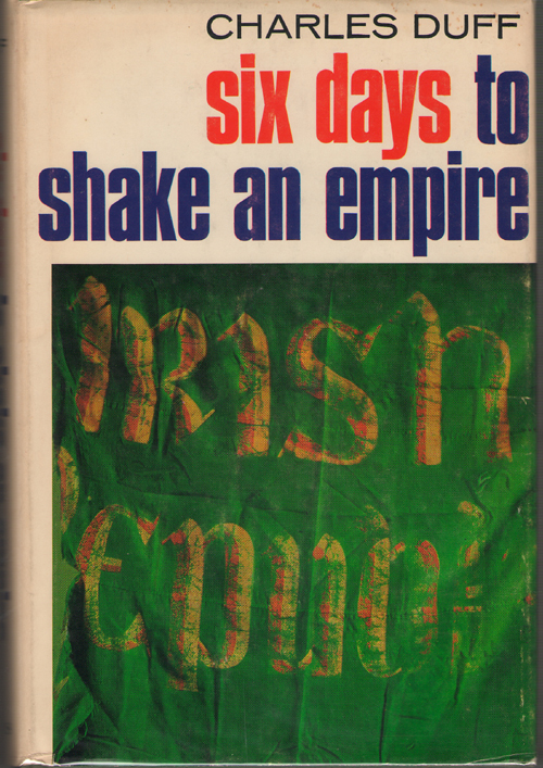 Image for Six Days To Shake An Empire Events and factors behind the Irish Rebellion of 1916. An account of that rebellion and its suppression and of the final ... into the British Commonwealth of Nations