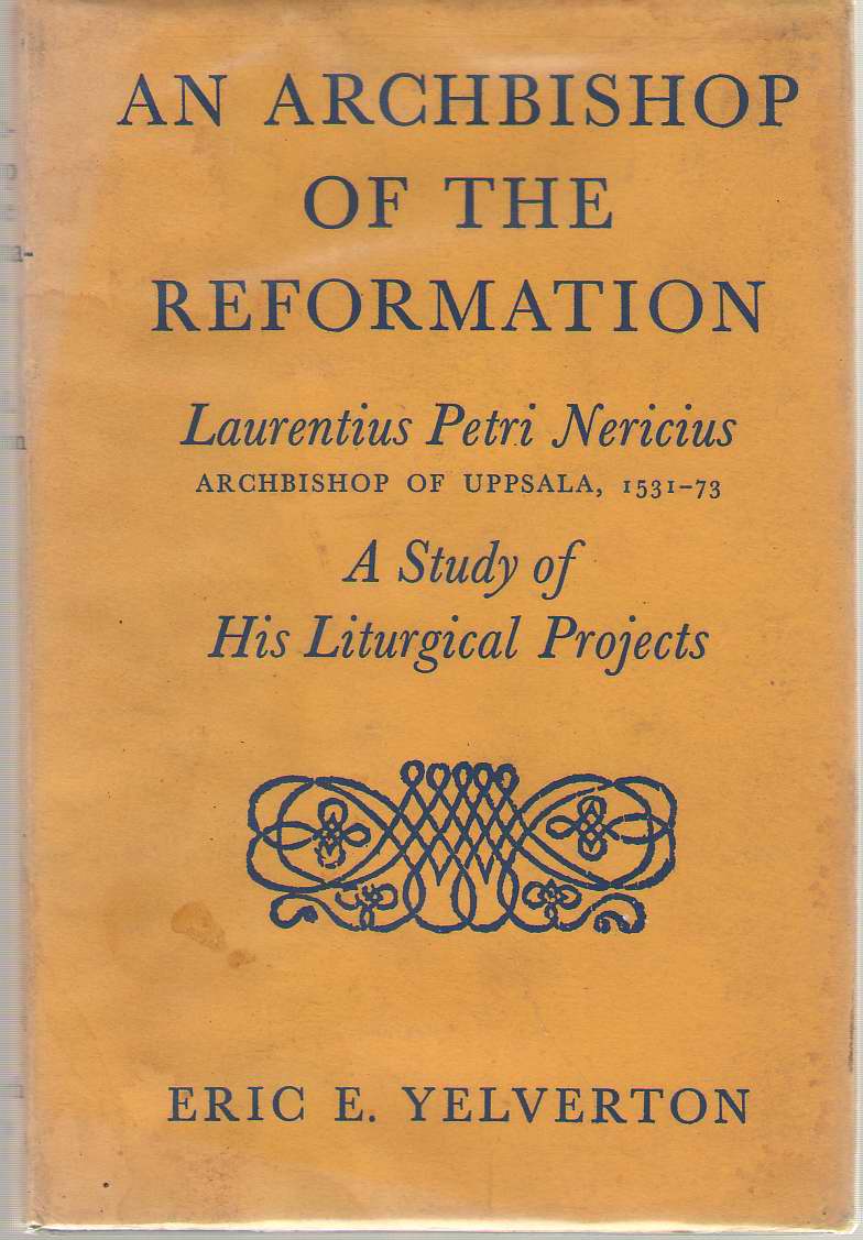 Image for An Archbishop Of The Reformation Laurentius Petri Nericius, Archbishop of Uppsala, 1531-73;: A study of his liturgical projects