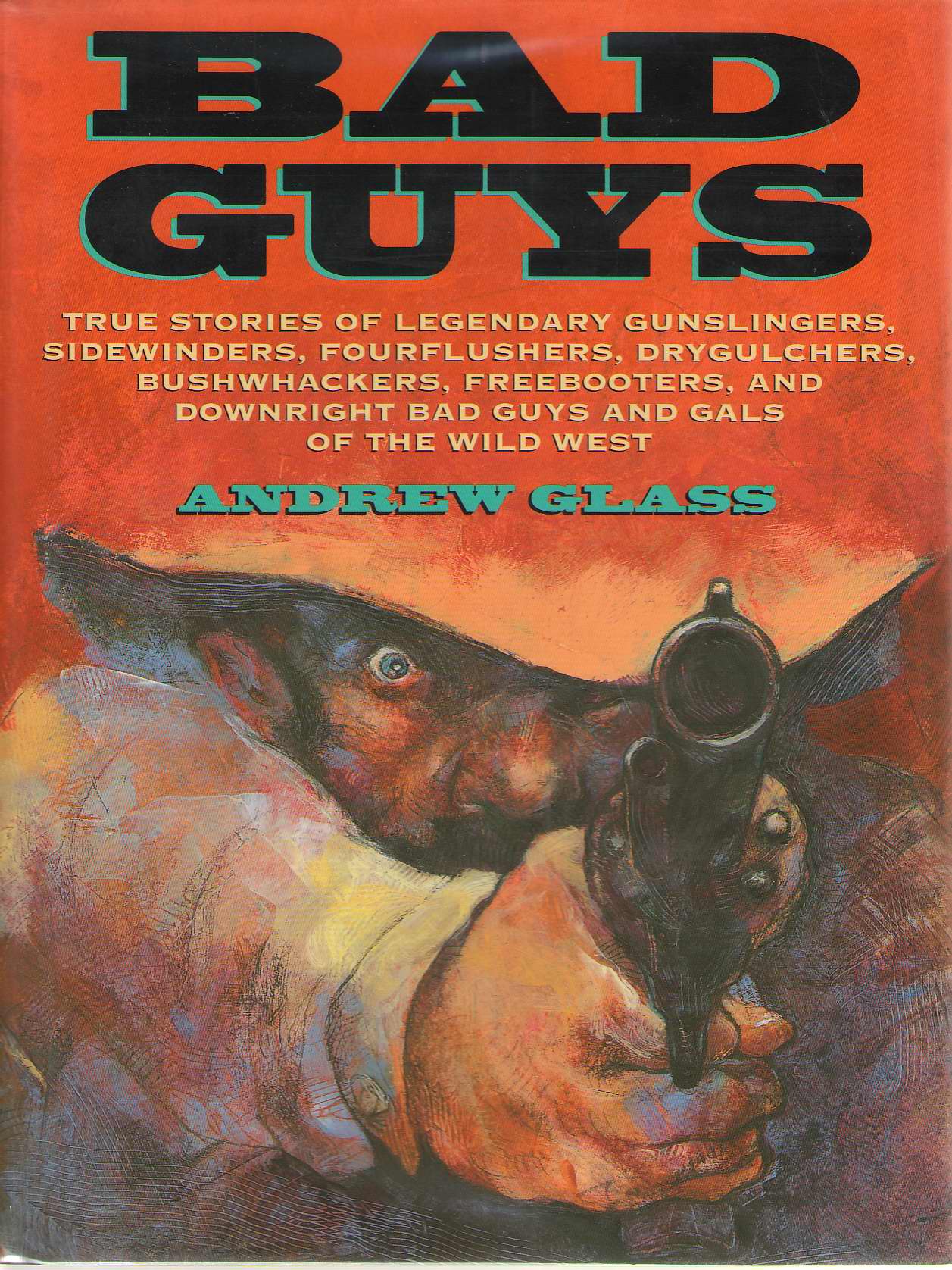 Bad Guys True Stories of Legendary Gunslingers, Sidewinders, Fourflushers, Drygulchers, Bushwhackers, Freebooters, and Downright Bad Guys and Gals of the Wild West Image for Bad Guys True Stories of Legendary Gunslingers, Sidewinders, Fourflushers, Drygulchers, Bushwhackers, Freebooters, and Downright Bad Guys and Gals of the Wild West