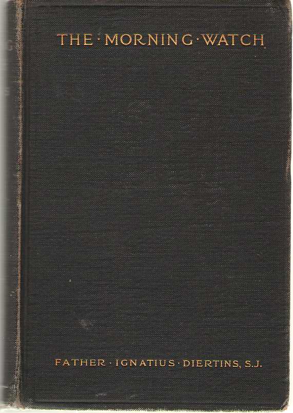 Image for The Morning Watch The Spiritual Exercises of St. Ignatius Proposed by Fr. Ignatius Diertins, S. J.