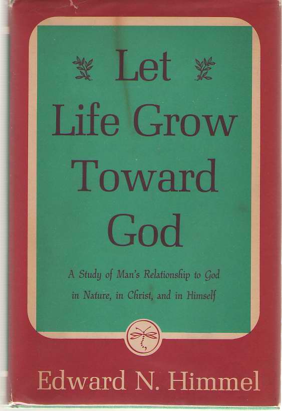 Image for Let Life Grow Toward God A Study of Man's Relationship to God in Nature, in Christ, and in Himself