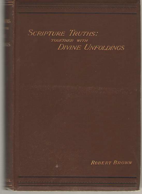 Image for Some Foundation And Scripture Truths, Briefly Opened Out With Illustrative Examples Together with Divine Unfoldings in the Words of the Holy Ghost Himself