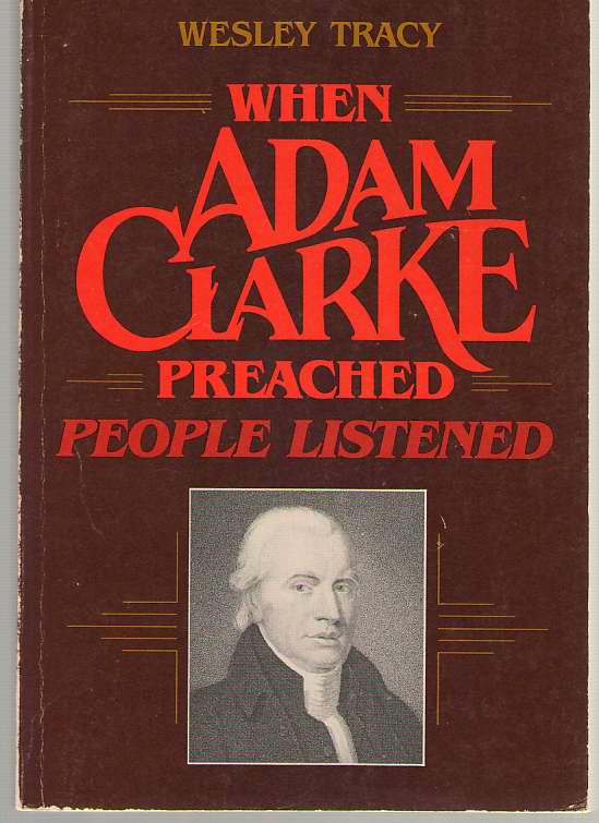 Image for When Adam Clarke Preached, People Listened Studies in the Message and Method of Adam Clarke's Preaching