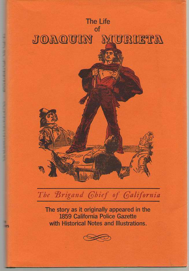 Image for The Life Of Joaquin Murieta The Brigand Chief of California: a Complete History of His Life from the Age of Sixteen to the Time of His capture and Death in 1853