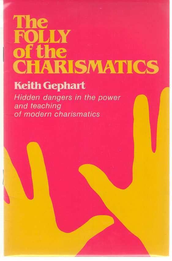 Image for The Folly of the Charismatics Hidden Dangers in the Power and Teaching of Modern Charismatics