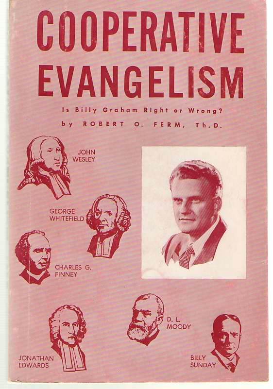 Image for Cooperative Evangelism Is Billy Graham Right or Wrong? Are His Policies Supported by Scripture and the Great Evangelists of History?