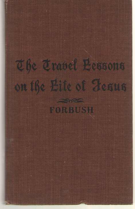 Image for The Travel Lessons on the Life of Jesus A Course of Study Complete in Itself, and Designed Also to Accompany the International Lessons and all Other Courses in the New Testament